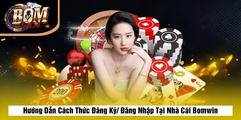 Hướng Dẫn Cách Thức Đăng Ký Đăng Nhập Tại Nhà Cái Bomwin