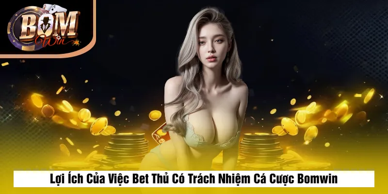 Trách Nhiệm Cá Cược Bomwin 2 Lợi Ích Của Việc Bet Thủ Có Trách Nhiệm Cá Cược Bomwin