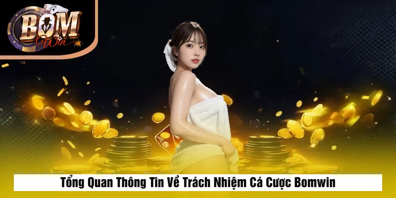 Trách Nhiệm Cá Cược Bomwin 1 Tổng Quan Thông Tin Về Trách Nhiệm Cá Cược Bomwin